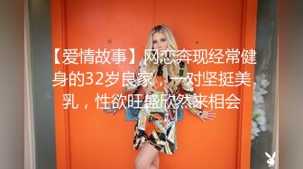 【爱情故事】网恋奔现经常健身的32岁良家，一对坚挺美乳，性欲旺盛欣然来相会