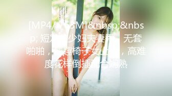 [MP4/ 763M]&nbsp;&nbsp; 短发美少妇夫妻秀，无套啪啪，情趣椅子女上位，高难度花样倒插配合娴熟