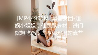 [MP4/ 991M] 异国女团-超飒小姐姐，仙飘飘身材，进门就想吃鸡，三四根鸡巴轮流艹