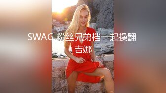 SWAG 粉丝兄弟档一起操翻 吉娜