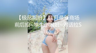 【极品厕拍】11月最新商场前后拍~学生小姐姐~对话拉S(6) 