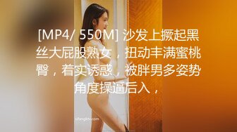 [MP4/ 550M] 沙发上撅起黑丝大屁股熟女，扭动丰满蜜桃臀，着实诱惑，被胖男多姿势角度操逼后入，