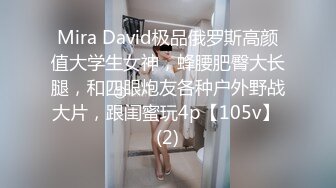 Mira David极品俄罗斯高颜值大学生女神，蜂腰肥臀大长腿，和四眼炮友各种户外野战大片，跟闺蜜玩4p【105v】 (2)