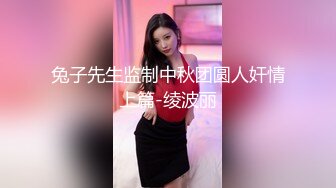 兔子先生监制中秋团圆人奸情上篇-绫波丽