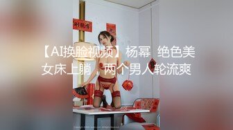 【AI换脸视频】杨幂  绝色美女床上躺，两个男人轮流爽