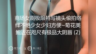 商场女厕极限特写镜头偸拍络绎不绝少女少妇方便~菊花美鲍近在咫尺有极品大阴唇 (2)