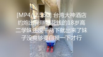 美容院上班又私下兼职援交的高颜值性感美女宾馆服务顾客操完嫩逼又被口爆了,颜值高屁股翘看着就想干她!