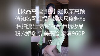 【极品高端泄密】疑似某高颜值知名网红福利姬大尺度魅惑私拍流出 亲密百合 互玩极品粉穴娇喘 完美露脸 高清960P版