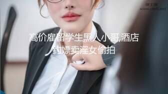 国产小青蛙自拍大作-红杏出墙性感人妻约小青蛙见面诉苦后被各种道具调教还被朋友偷操,发现后3P