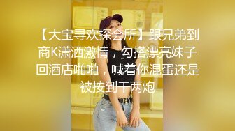 【大宝寻欢探会所】跟兄弟到商K潇洒激情，勾搭漂亮妹子回酒店啪啪，喊着你混蛋还是被按到干两炮