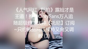 《人气网红✅私拍》露脸才是王道！推特OnlyFans万人追随超级约炮大神【托尼】订阅~只约极品网红模特又肏又调教 (1)