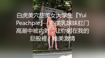 白虎美穴甜美女大学生『Yui Peachpie』✿在美乳妹妹肛门高潮中被内射，让你射在我的屁股裡！唯美激情