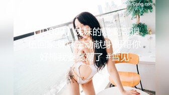 【JD007】妹妹的爱.哥哥退伍回家.妹妹主动献身.哥哥你好棒我要高潮了 #雪见