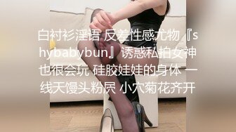 白衬衫淫语 反差性感尤物『shybabybun』诱惑私拍女神也很会玩 硅胶娃娃的身体 一线天馒头粉屄 小穴菊花齐开