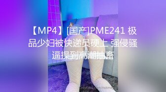 【MP4】[国产]PME241 极品少妇被快递员硬上 强侵骚逼操到高潮抽畜