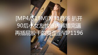 [MP4/519M]1/31最新 扒开90后小女友性感内裤插完逼再插屁股干的爽歪歪VIP1196