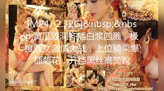 [MP4/ 2.32G]&nbsp;&nbsp;黄瓜双洞齐插白浆四溅，极度骚女激情大战，上位骑乘爆插菊花，开档黑丝高筒靴