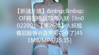 【新速片遞】&nbsp;&nbsp;✨OF韩国极品TS美人妖「lin002200」【第26弹】人妖翘着屁股告诉直男菊花开了[451MB/MP4/15:15]