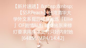 【新片速遞】&nbsp;&nbsp;✨【SSRPeach】台湾清华大学外文系臀后健身教练「Ellie」OF剧情私拍 喊女房东来修灯要求用身体支付只好内射她[648M/MP4/14:42]