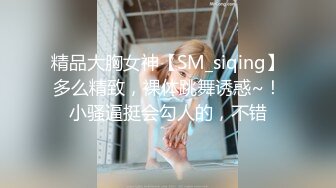 精品大胸女神【SM_siqing】多么精致，裸体跳舞诱惑~！小骚逼挺会勾人的，不错