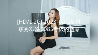 [HD/1.2G] 2023-02-28 香蕉秀XJX-0085老板的遗愿