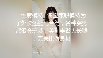 ✿性感模特✿淘宝兼职模特为了外快还挺配合得，各种姿势都很会玩哦，美乳丰臀大长腿，完美比例身材