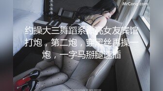 约操大三舞蹈系漂亮女友宾馆打炮，第二炮，穿黑丝再操一炮，一字马掰腿速插