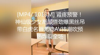 [MP4/ 1013M] 肾疼预警！神仙级少女高颜值劲爆黑丝吊带白虎名器尤物AV棒潮吹预热炸裂全场