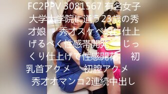 FC2PPV 3081567 有名女子大学大学院に通う23歳の秀才娘❤️秀才スケベ娘に仕上げるべく性感帯開発❤️じっくり仕上げて性感開花❤️初乳首アクメ❤️初膣アクメ❤️秀才オマンコ2連続中出し