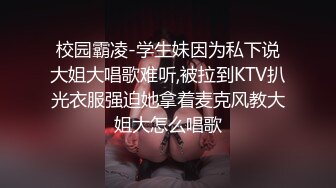 校园霸凌-学生妹因为私下说大姐大唱歌难听,被拉到KTV扒光衣服强迫她拿着麦克风教大姐大怎么唱歌