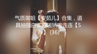 气质御姐【安茹儿】合集，道具抽插白浆四溢娇喘连连【57v】 (36)