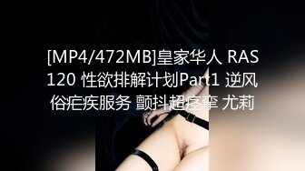 [MP4/472MB]皇家华人 RAS120 性欲排解计划Part1 逆风俗疟疾服务 颤抖超痉挛 尤莉