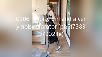 0106 - Noisy girl and a very noisy vibrator (ph5f7389070023e)