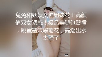 兔兔和妖妖女神姐妹花！高颜值双女诱惑！极品美腿包臀裙，跳蛋塞穴爆菊花，高潮出水太骚了