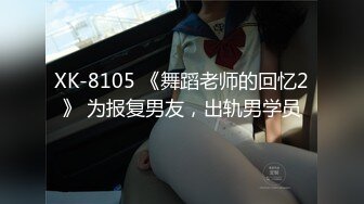 XK-8105 《舞蹈老师的回忆2》 为报复男友，出轨男学员