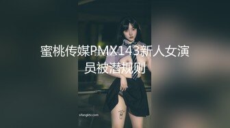 蜜桃传媒PMX143新人女演员被潜规则