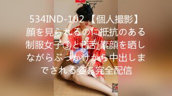 534IND-102 【個人撮影】顔を見られるのに抵抗のある制服女子③とP活_素顔を晒しながらぶっかけから中出しまでされる姿を完全配信