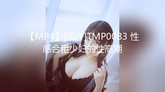 [MP4/ 929M] 李琳170cm天然美乳22岁性欲觉醒 需要男人就找了一位给她