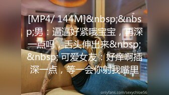 [MP4/ 144M]&nbsp;&nbsp;男：逼逼好紧哦宝宝，再深一点吗，舌头伸出来&nbsp;&nbsp; 可爱女友：好痒啊插深一点，等一会你射我嘴里