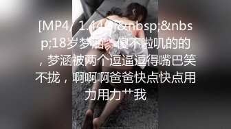 [MP4/ 1.44G]&nbsp;&nbsp;18岁梦涵：傻不啦叽的的，梦涵被两个逗逼逗得嘴巴笑不拢，啊啊啊爸爸快点快点用力用力艹我