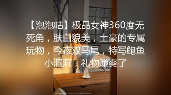 【泡泡咕】极品女神360度无死角，肤白貌美，土豪的专属玩物，今夜双马尾，特写鲍鱼小洞洞，礼物赚爽了