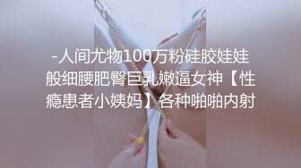 -人间尤物100万粉硅胶娃娃般细腰肥臀巨乳嫩逼女神【性瘾患者小姨妈】各种啪啪内射