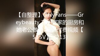 【自整理】OnlyFans——Greybeauty 在闺蜜家的厨房和她老公做爱  最新付费视频【535V】  (213)