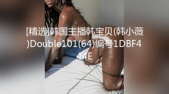 [精选]韩国主播韩宝贝(韩小薇)Double101(64)编号1DBF444E