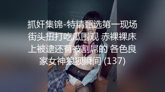 一路向西《扶贫站街女》胖表弟spa会所选妃美乳多毛女技师泡泡浴推油啪啪全套服务