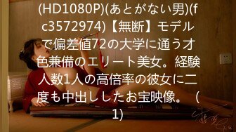 (HD1080P)(あとがない男)(fc3572974)【無断】モデルで偏差値72の大学に通う才色兼備のエリート美女。経験人数1人の高倍率の彼女に二度も中出ししたお宝映像。  (1)