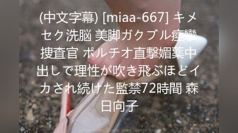 (中文字幕) [miaa-667] キメセク洗脳 美脚ガクブル痙攣捜査官 ポルチオ直撃媚薬中出しで理性が吹き飛ぶほどイカされ続けた監禁72時間 森日向子