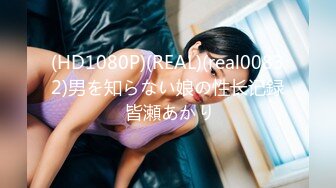 (HD1080P)(REAL)(real00832)男を知らない娘の性长记録 皆瀬あかり