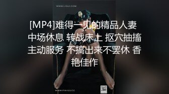 [MP4]难得一见的精品人妻 中场休息 转战床上 抠穴抽搐主动服务 不搞出来不罢休 香艳佳作