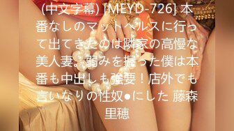 (中文字幕) [MEYD-726] 本番なしのマットヘルスに行って出てきたのは隣家の高慢な美人妻。弱みを握った僕は本番も中出しも強要！店外でも言いなりの性奴●にした 藤森里穂